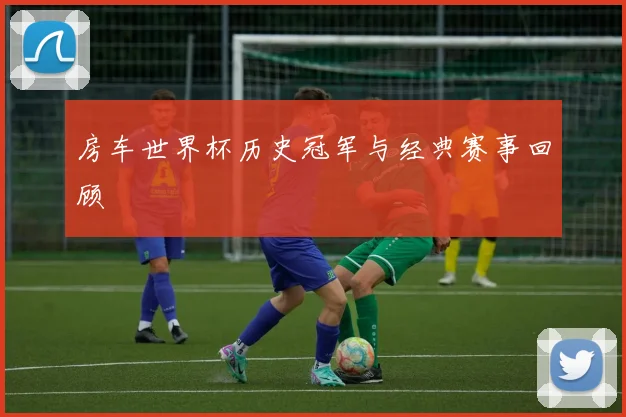 房车世界杯历史冠军与经典赛事回顾